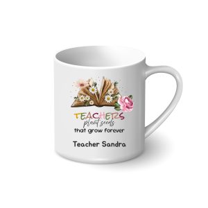 Personalised Mug - Teachers Plant Seeds That Grow Forever