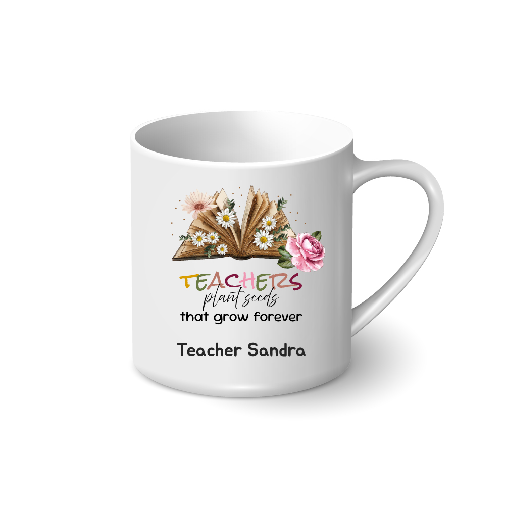 Personalised Mug - Teachers Plant Seeds That Grow Forever